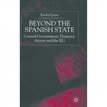 Beyond the Spanish State: Central Government, Domestic Actors and the EU