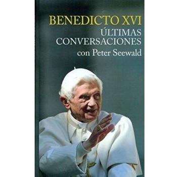 Ultimas Conversaciones. Benedicto XVI con Peter Seewald: 1 - RATZINGER, JOSEPH (BENEDICTO XVI)