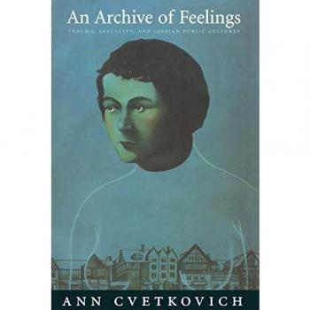 An Archive of Feelings: Trauma, Sexuality, and Lesbian Public Cultures