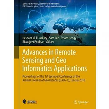 Advances in Remote Sensing and Geo Informatics Applications: Proceedings of the 1st Springer Conference of the Arabian Journal of Geosciences ... in Science, Technology & Innovation)