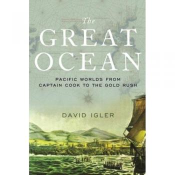 The Great Ocean: Pacific Worlds From Captain Cook To The Gold Rush