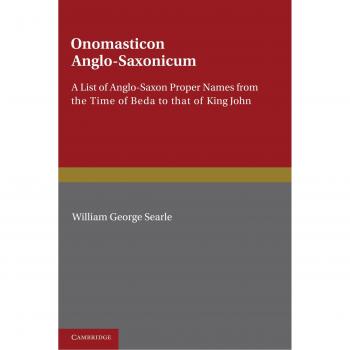 Onomástico Anglo-Sajón: Lista de Nombres Propios Anglo-Sajones desde el Tiempo de Beda hasta el Rey Juan