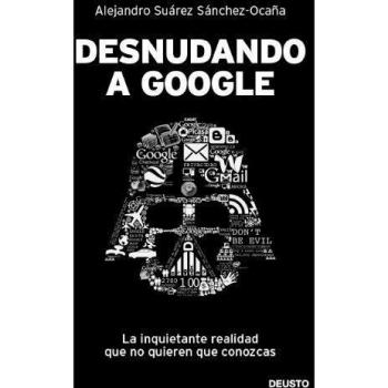 Desnudando a Google: La inquietante realidad que no quieren que conozcas