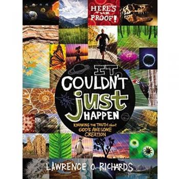 It Couldn't Just Happen: Knowing the Truth about God's Awesome Creation