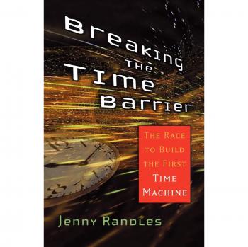 Breaking the Time Barrier: The Race to Build the First Time Machine