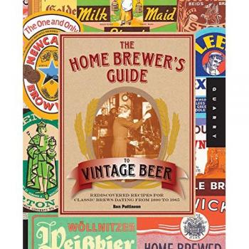 The Home Brewer's Guide to Vintage Beer: Rediscovered Recipes for Classic Brews Dating from 1800 to 1965