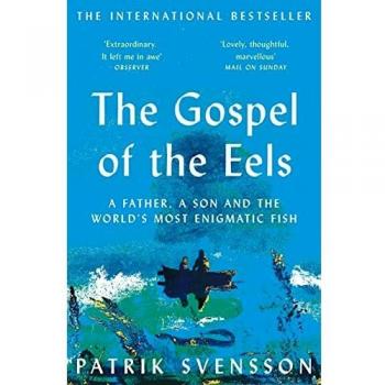 El Evangelio de las Anguilas: Un Padre, un Hijo y el Pez Más Enigmático del Mundo - Patrik Svensson