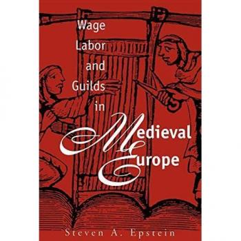 Medieval European Wage Labor and Guilds: A Comprehensive Analysis by Steven A. Epstein
