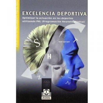 Excelencia deportiva. Optimizar la actuación en los deportes utilizando PNL: optimizar la actuación en los deportes utilizando PNL/ optimize performance in sports using NLP