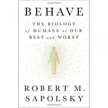 Behave: The Biology of Humans at Our Best and Worst