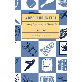 Japanese Ethnography Exploration: A Discipline on Foot, 1910-1945