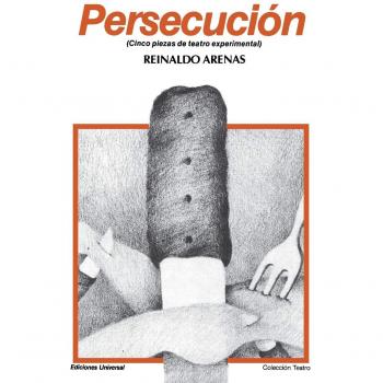 Persecución: Cinco Piezas de Teatro Experimental de Reinaldo Arenas