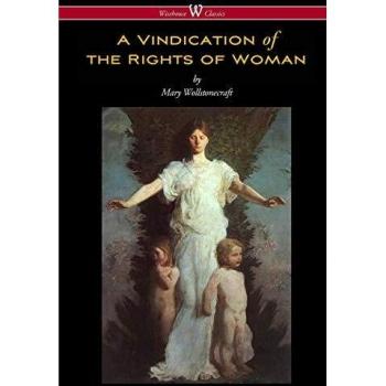 A Vindication of the Rights of Woman (Wisehouse Classics - Original 1792 Edition) by Mary Wollstonecraft - Classic Feminist Literature