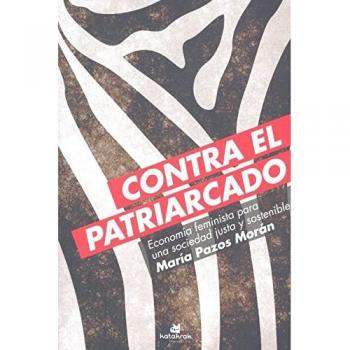 Contra el patriarcado: Economía feminista para una sociedad justa y sostenible - Pazos Morán, María