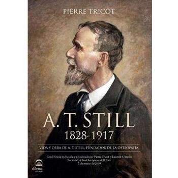 A. T. Still. 1828-1917: Vida y obra de A. T. Still, fundador de la osteopatía
