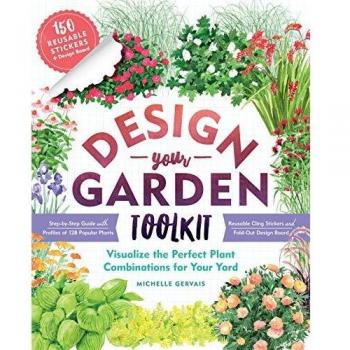 Design-Your-Garden Toolkit: Visualize the Perfect Combination for Your Yard; Step-by-Step Guide with Profiles of 128 Popular Plants, Reusable Cling Stickers, and Fold-Out Design Board