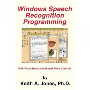 Windows Speech Recognition Programming: Visual Basic & ActiveX Voice Controls Guide by Keith A. Jones