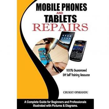 Mobile Phones and Tablets Repairs: A Complete Guide for Beginners and Professionals: 1