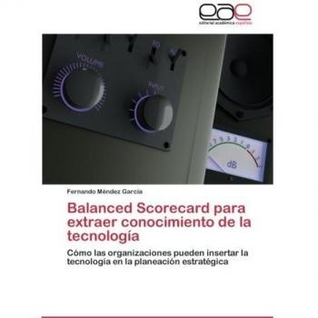 Balanced Scorecard para extraer conocimiento de la tecnología: Cómo las organizaciones pueden insertar la tecnología en la planeación estratégica