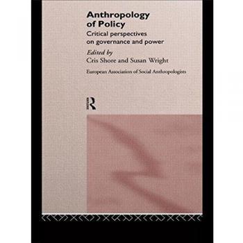 Anthropology of Policy: Perspectives on Governance and Power