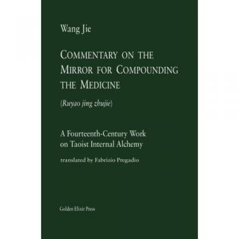 Commentary on the Mirror for Compounding the Medicine: A Fourteenth-Century Work on Taoist Internal Alchemy: Volume 1