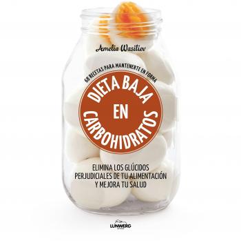 Dieta baja en carbohidratos: 68 recetas para mantenerte en forma - Amelia Wasiliev