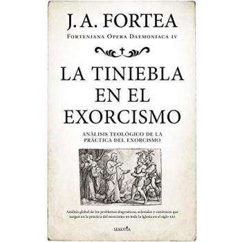 La tiniebla en el exorcismo: Análisis teológico de la práctica del exorcismo (Fortenieana Opera Daemoniaca