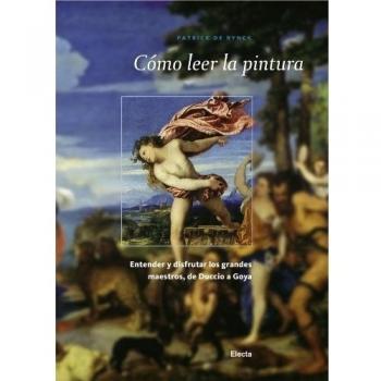 Cómo leer la pintura: Entender y disfrutar los grandes maestros, de Duccio a Goya