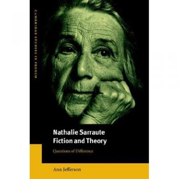 Nathalie Sarraute: Ficción y Teoría - Preguntas de Diferencia (Estudios de Cambridge en Francés, Volumen 64)
