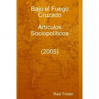Bajo El Fuego Cruzado. Articulos Sociopoliticos