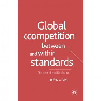 Global Competition Between and Within Standards: The Case of Mobile Phones
