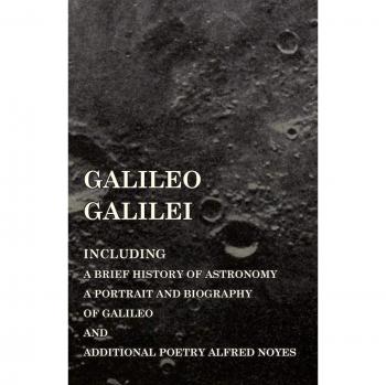 Galileo Galilei: A Comprehensive Biography with Astronomy History and Poetry Collection