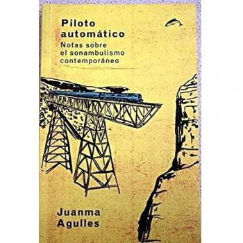 Piloto automático: Notas sobre el sonambulismo contemporáneo - Juanma Agulles