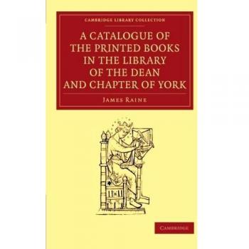 Catálogo de Libros Impresos en la Biblioteca del Deán y Capítulo de York (Colección de Bibliotecas de Cambridge - Historia de la Imprenta, Publicación y Bibliotecas) Edición en Tapa Blanda