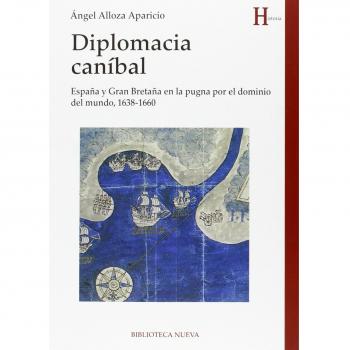 Diplomacia Caníbal: ESPAÑA Y GRAN BRETAÑA EN LA PUGNA POR EL DOMINIO DEL MUNDO