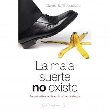 La Mala Suerte No Existe: La Autoafirmacion en la Vida Cotidiana - THIBODEAU, DAVID S.