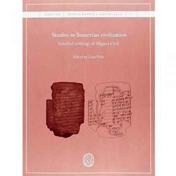 STUDIES IN SUMERIAN CIVILIZATION: Selected writings of Miguel Civil