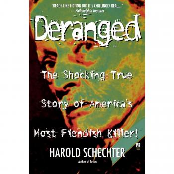 Deranged: A True Crime Investigation by Harold Schechter