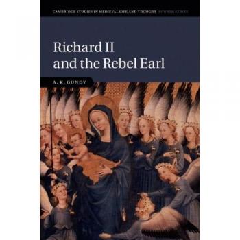 Richard II y el Conde Rebelde (Estudios de Cambridge en Vida y Pensamiento Medieval, Cuarta Serie, Volumen 97)