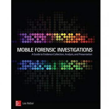 Mobile Forensic Investigations: A Guide to Evidence Collection, Analysis, and Presentation