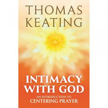 Intimacy with God: An Introduction to Centering Prayer