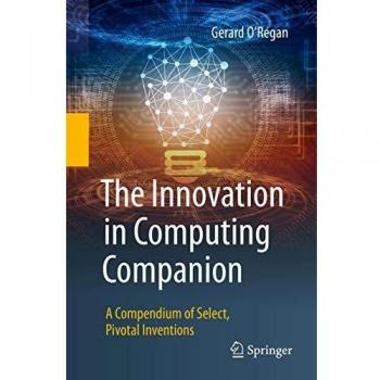 The Innovation in Computing Companion: A Compendium of Select, Pivotal Inventions