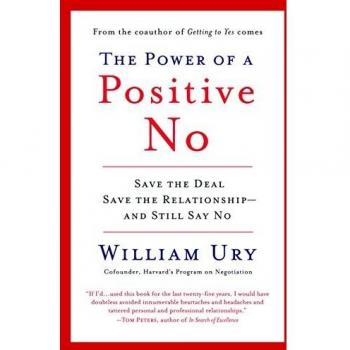 The Power of a Positive No: How to Say No and Still Get to Yes