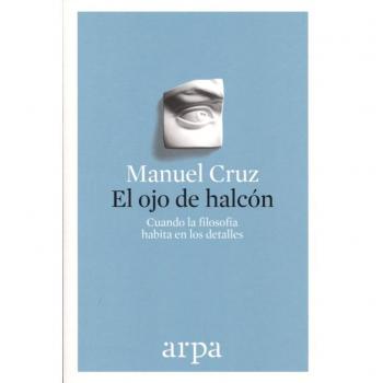 El ojo de halcón: Cuando la filosofía habita en los detalles - Manuel Cruz