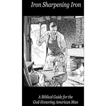 Biblical Guide for God-Honoring Men: Iron Sharpening Iron by Paul D. Lefavor