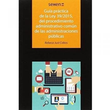 Guía práctica de la Ley 39/2015, del procedimiento administrativo común de las a: s/n - Just Cobos, Rebeca