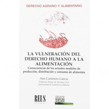 La vulneración del derecho humano a la alimentación: Consecuencias de los actuales modelos de producción, distribución y consumo de alimentos