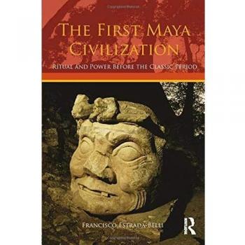 The First Maya Civilization: Ritual and Power Before the Classic Period