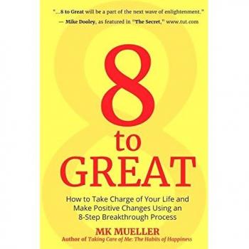 8 to Great: How to Take Charge of Your Life and Make Positive Changes Using an 8-Step Breakthrough Process
