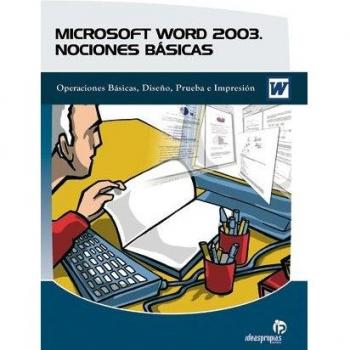 Microsoft Word 2003. Nociones básicas: Operaciones básicas, diseño, prueba e impresión